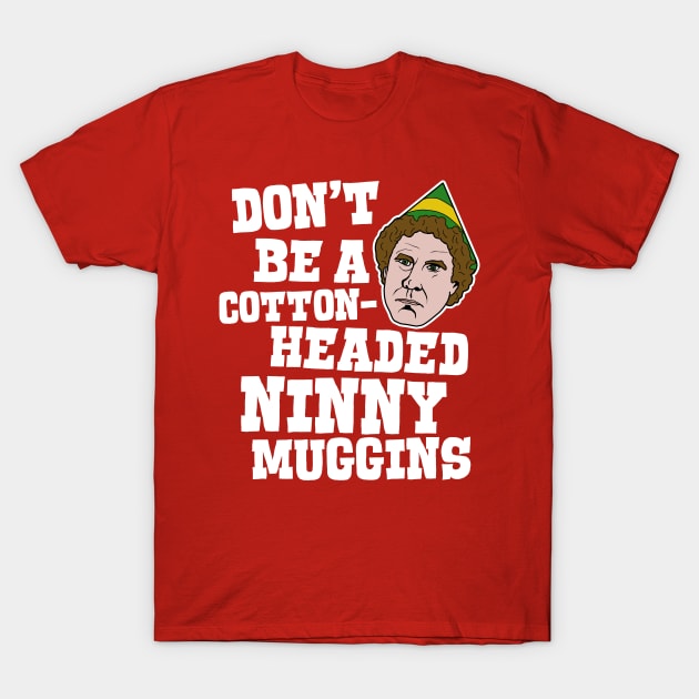 Don't Be a Cotton-Headed Ninny Muggins - Elf Movie Quote T-Shirt by darklordpug